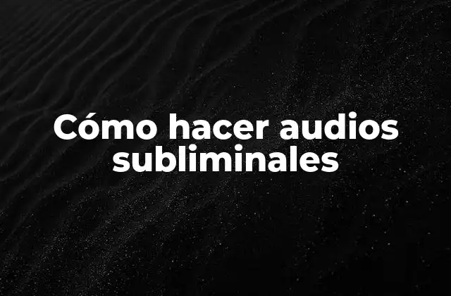 Cómo Hacer Audios Subliminales