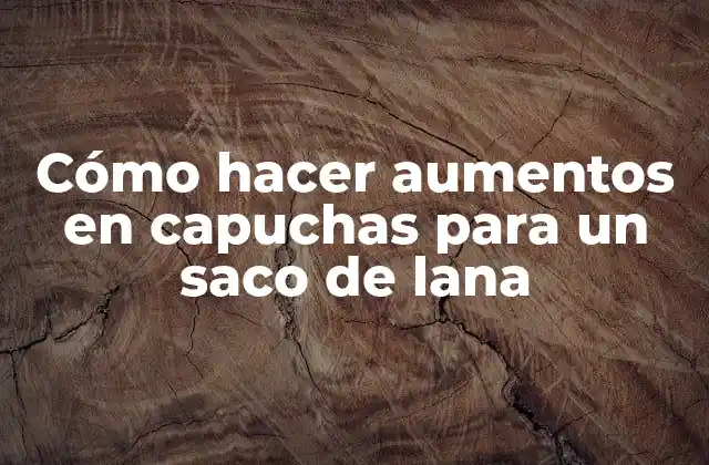 Cómo Hacer Aumentos en Capuchas para un Saco de Lana