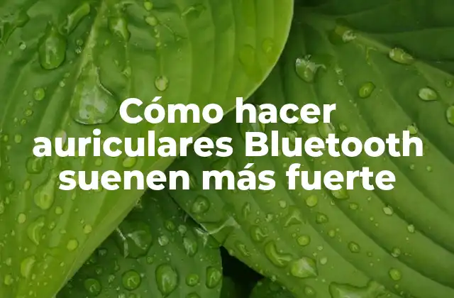 Cómo Hacer Auriculares Bluetooth Suenen Más Fuerte