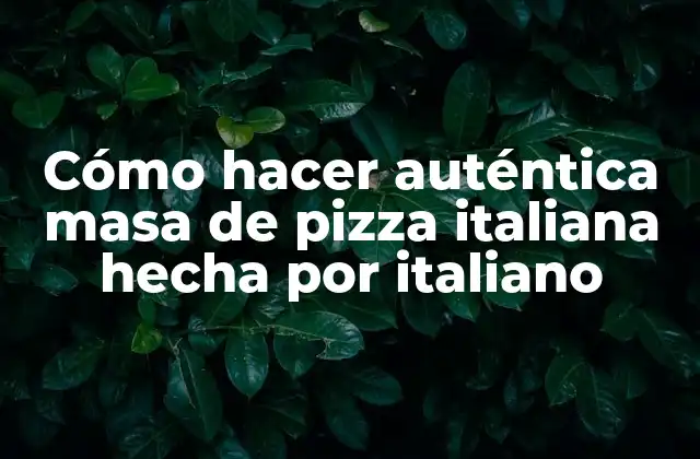 Cómo Hacer Auténtica Masa de Pizza Italiana Hecha por Italiano