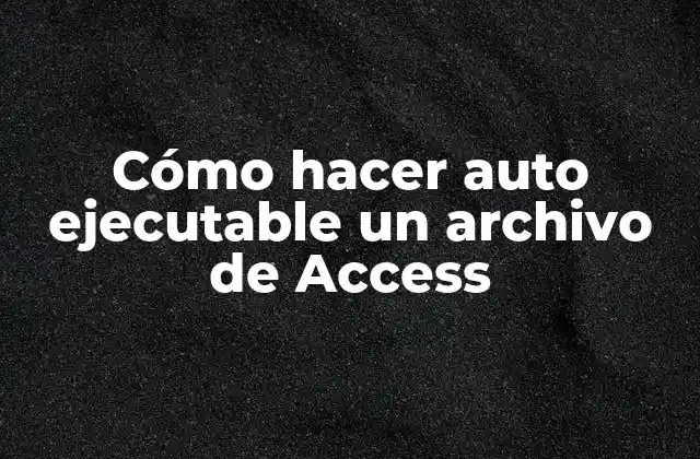 Cómo Hacer Auto Ejecutable un Archivo de Access