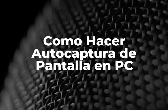 Como Hacer Autocaptura de Pantalla en Pc
