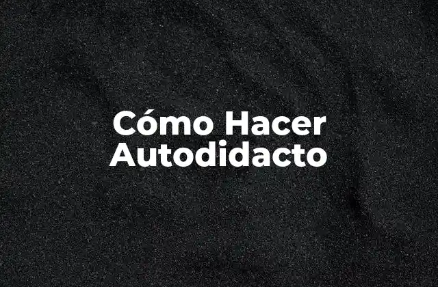 Cómo Hacer Autodidacto