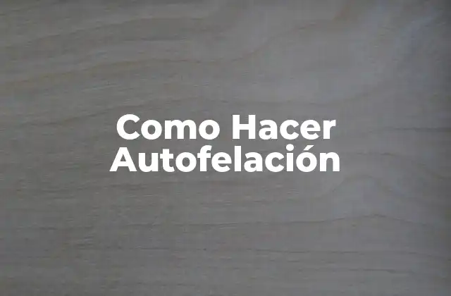 Como Hacer Autofelación