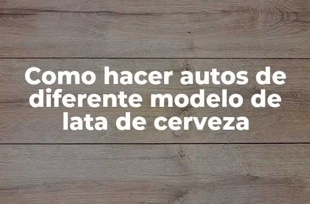 Como Hacer Autos de Diferente Modelo de Lata de Cerveza