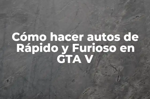 Cómo Hacer Autos de Rápido y Furioso en Gta V