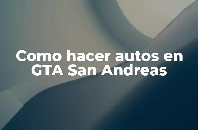 Como Hacer Autos en Gta San Andreas