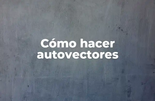 Cómo Hacer Autovectores 2 ¿Qué son los autovectores?
