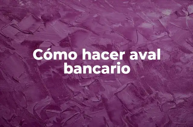 Cómo Hacer Aval Bancario