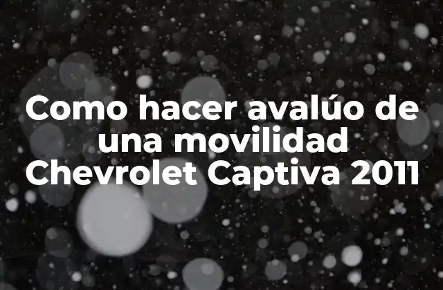 Como Hacer Avalúo de una Movilidad Chevrolet Captiva 2011