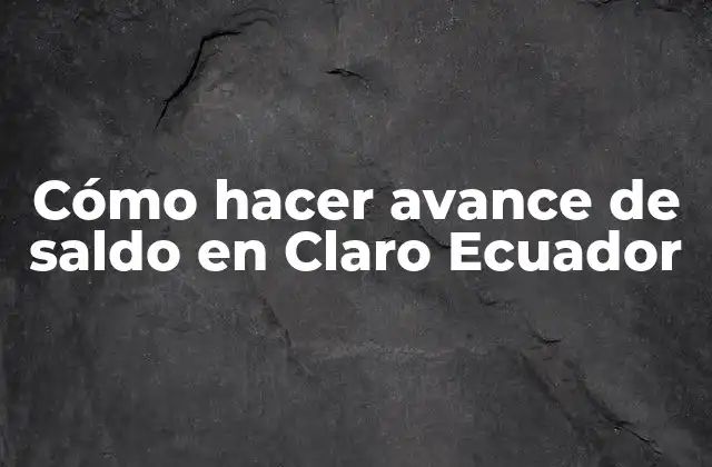 Cómo Hacer Avance de Saldo en Claro Ecuador