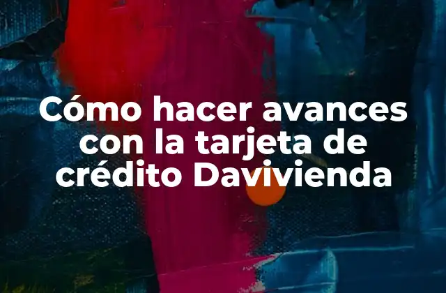 Cómo Hacer Avances con la Tarjeta de Crédito Davivienda