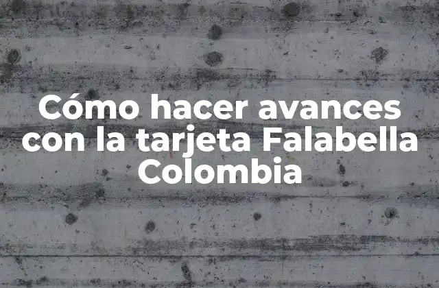 Cómo Hacer Avances con la Tarjeta Falabella Colombia