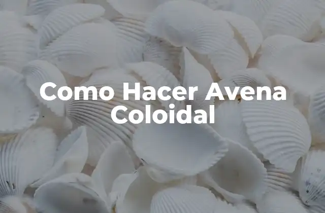 Como Hacer Avena Coloidal