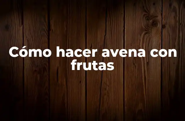 Cómo Hacer Avena con Frutas