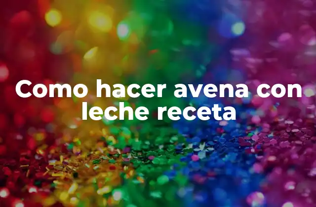 Como Hacer Avena con Leche Receta