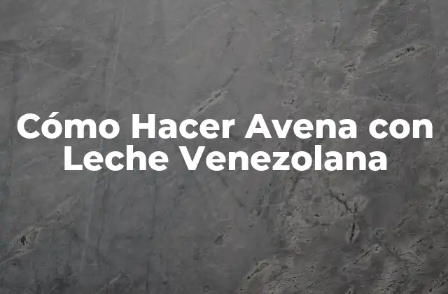 Cómo Hacer Avena con Leche Venezolana