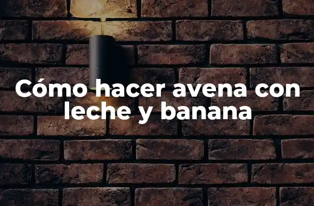 Cómo Hacer Avena con Leche y Banana