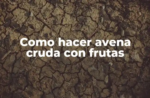 Como Hacer Avena Cruda con Frutas