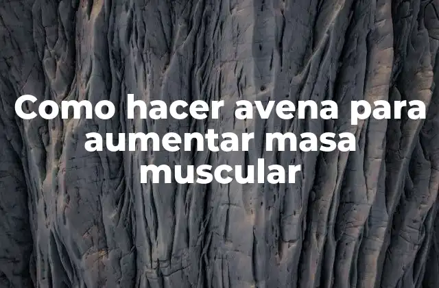 Como Hacer Avena para Aumentar Masa Muscular