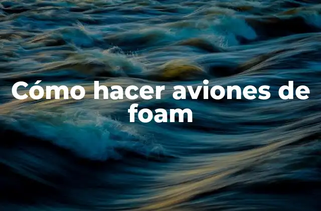 Cómo Hacer Aviones de Foam
