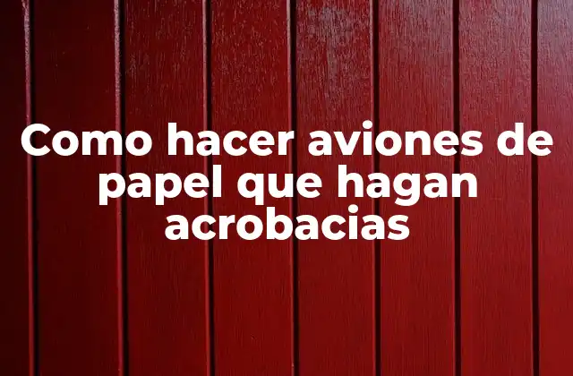Como Hacer Aviones de Papel que Hagan Acrobacias