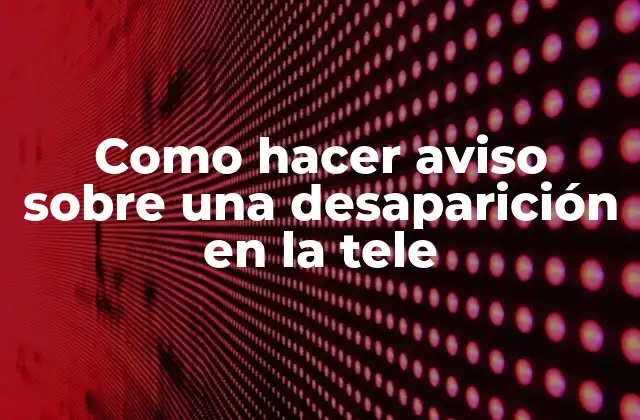 Como Hacer Aviso sobre una Desaparición en la Tele