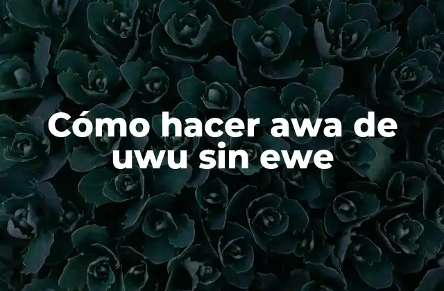 Cómo Hacer Awa de Uwu sin Ewe