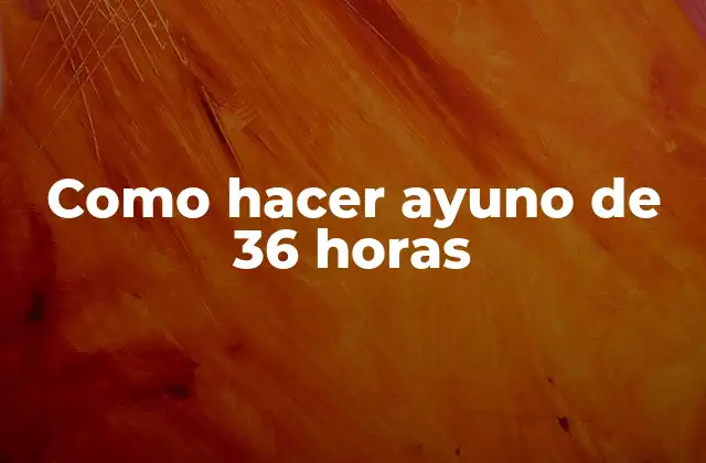 Como Hacer Ayuno de 36 Horas 2 ¿Qué es el ayuno de 36 horas y para qué sirve?