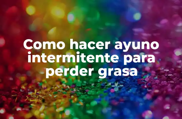 Como Hacer Ayuno Intermitente para Perder Grasa 2 Ayuno intermitente: Qué es y cómo funciona