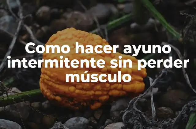 Como Hacer Ayuno Intermitente sin Perder Músculo