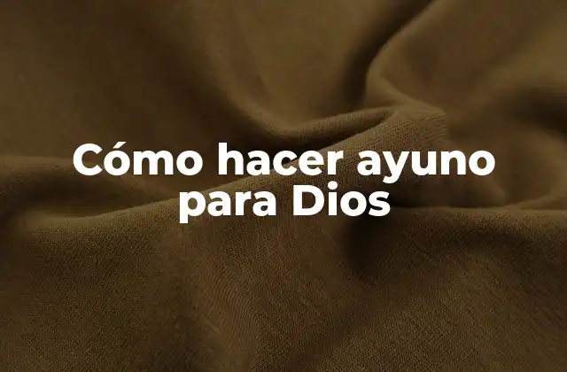 Cómo Hacer Ayuno para Dios