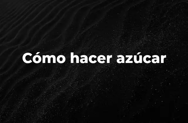 Cómo Hacer Azúcar