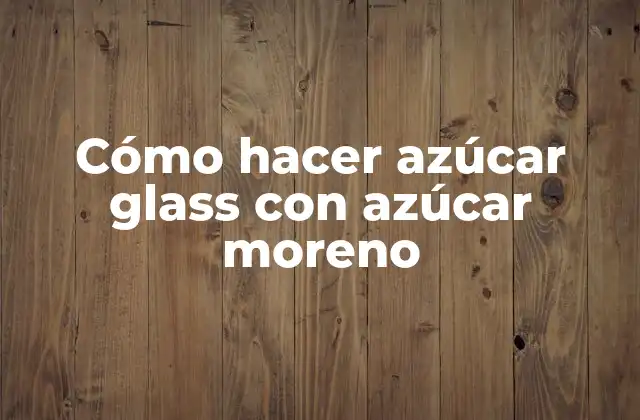 Cómo Hacer Azúcar Glass con Azúcar Moreno 2 Azúcar glass con azúcar moreno: ¿qué es y para qué sirve?