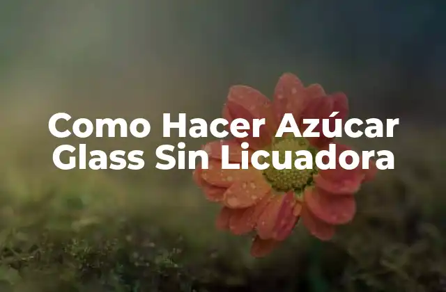 Como Hacer Azúcar Glass sin Licuadora