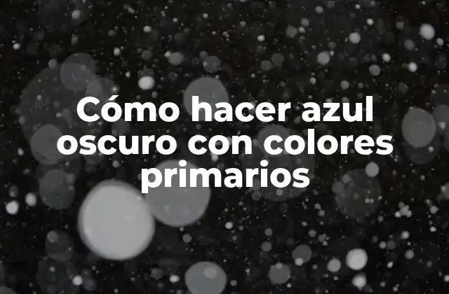 Cómo Hacer Azul Oscuro con Colores Primarios