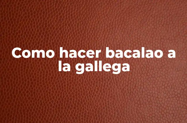 Como Hacer Bacalao a la Gallega