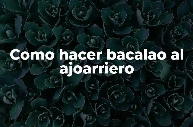 Como Hacer Bacalao Al Ajoarriero