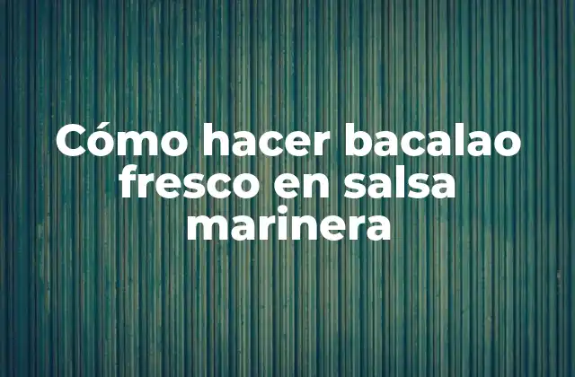 Cómo Hacer Bacalao Fresco en Salsa Marinera