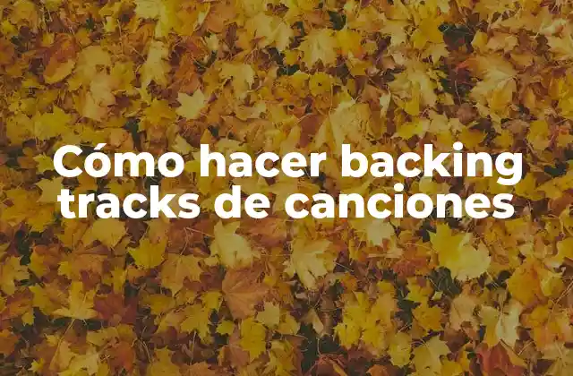 Cómo Hacer Backing Tracks de Canciones