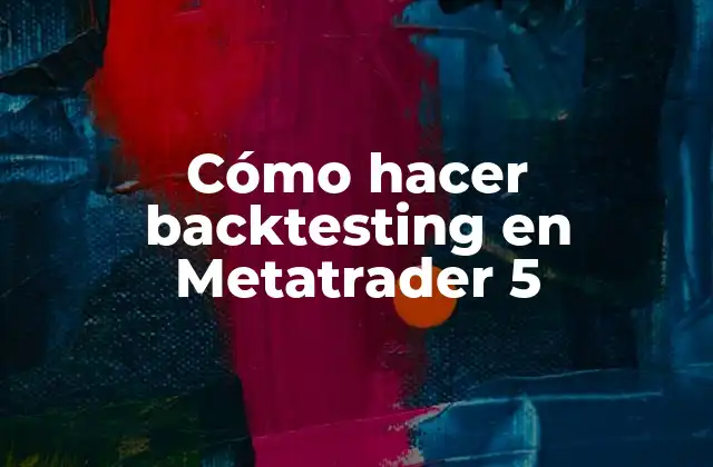 Cómo Hacer Backtesting en Metatrader 5