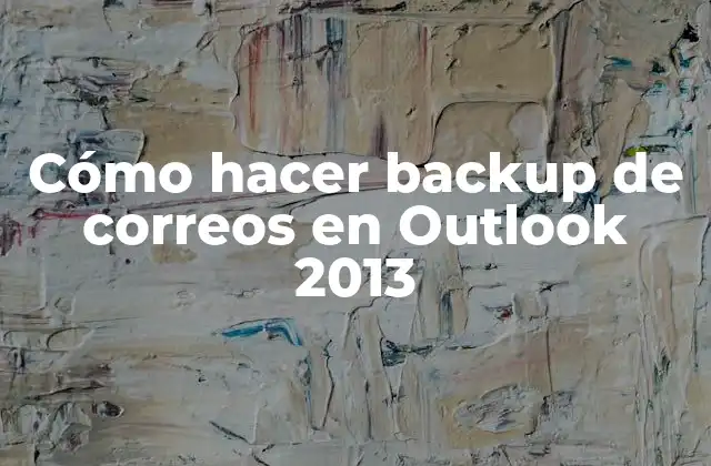 Cómo Hacer Backup de Correos en Outlook 2013