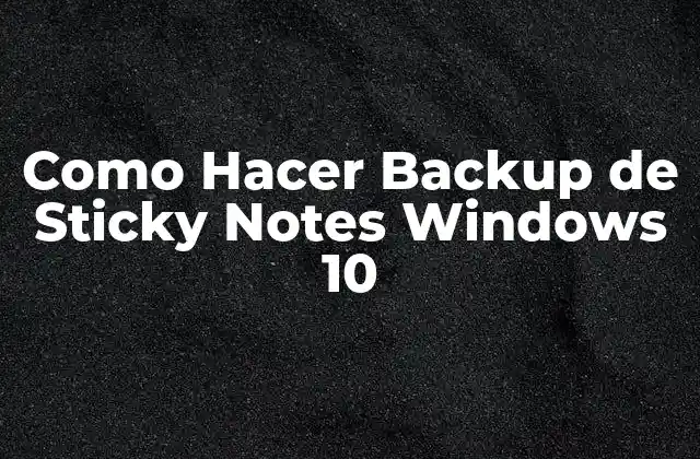 Como Hacer Backup de Sticky Notes Windows 10