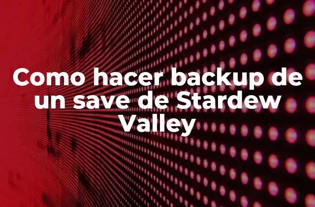 Como Hacer Backup de un Save de Stardew Valley
