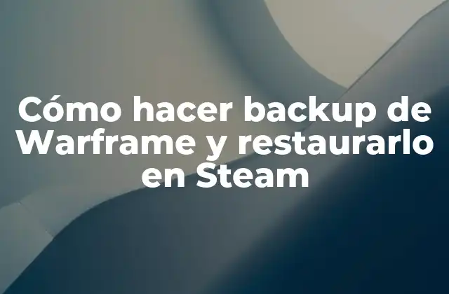 Cómo hacer backup de Warframe y restaurarlo en Steam