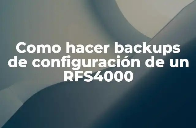 Como Hacer Backups de Configuración de un Rfs4000