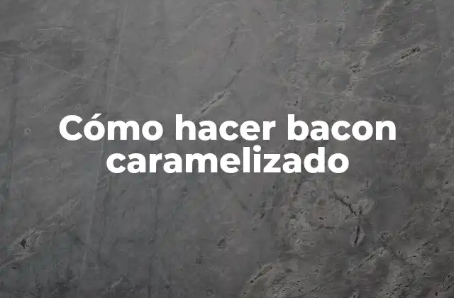 Cómo Hacer Bacon Caramelizado 2 ¿Qué es el bacon caramelizado y para qué sirve?