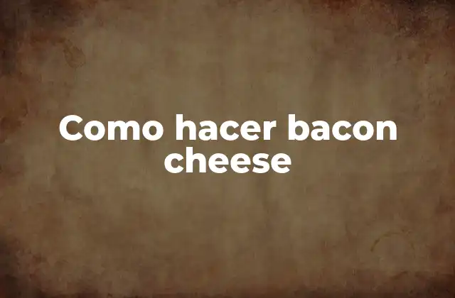 Como Hacer Bacon Cheese 2 ¿Qué es el bacon cheese y para qué sirve?