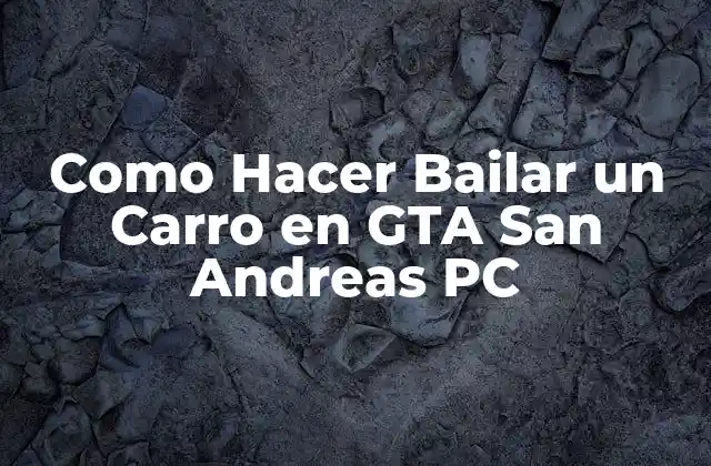 Como Hacer Bailar un Carro en Gta San Andreas Pc