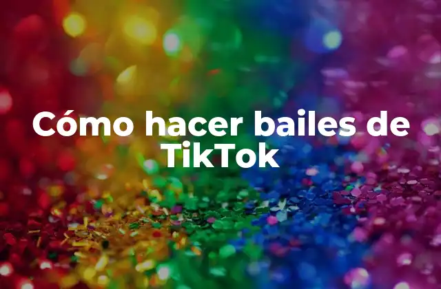 Cómo Hacer Bailes de Tiktok
